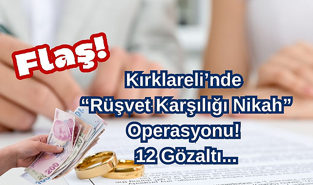 Şok! Kırklareli’nde “Rüşvet Karşılığı Nikah” Operasyonu! 12 Gözaltı...