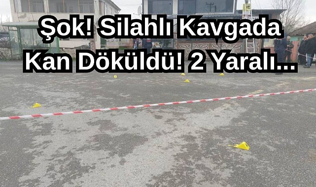 Şok! Silahlı Kavgada Kan Döküldü! 2 Yaralı...