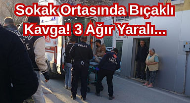 Sokak Ortasında Bıçaklı Kavga! 3 Ağır Yaralı...