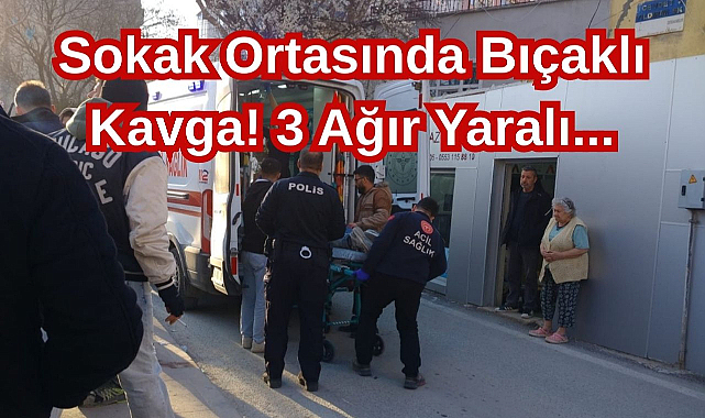 Sokak Ortasında Bıçaklı Kavga! 3 Ağır Yaralı...