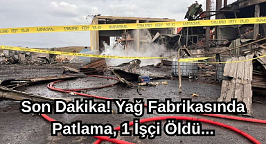 Son Dakika! Yağ Fabrikasında Patlama, 1 İşçi Öldü...