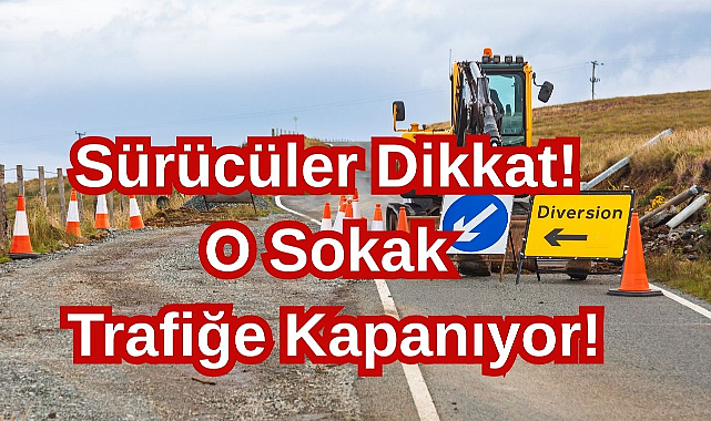 Sürücüler Dikkat! O Sokak Trafiğe Kapanıyor!
