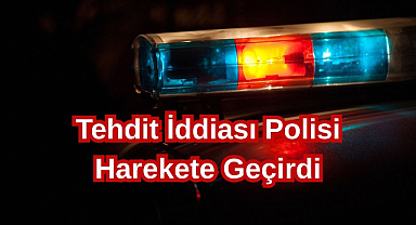 Tehdit İddiası Polisi Harekete Geçirdi