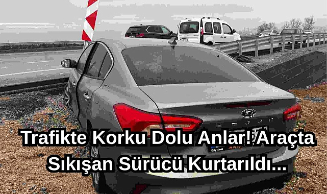 Trafikte Korku Dolu Anlar! Araçta Sıkışan Sürücü Kurtarıldı...