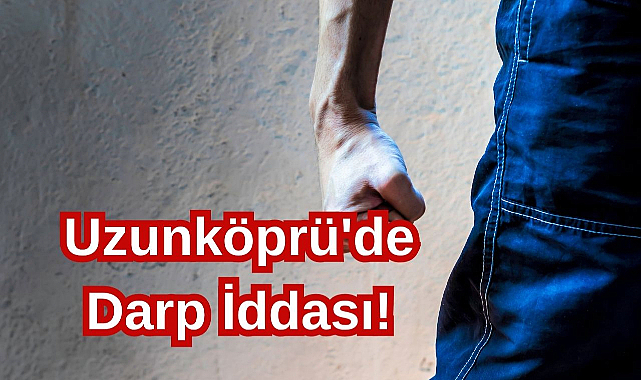 Uzunköprü'de Darp İddası!