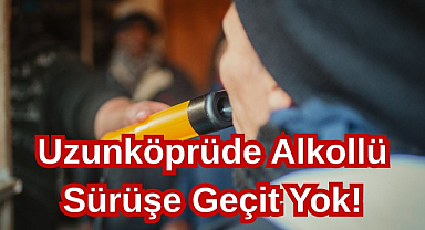 Uzunköprüde Alkollü Sürüşe Geçit Yok!