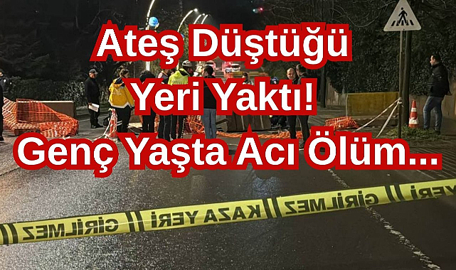 Ateş Düştüğü Yeri Yaktı! Genç Yaşta Acı Ölüm...