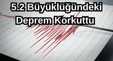 5.2 Büyüklüğündeki Deprem Korkuttu 