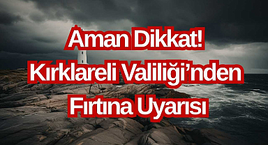 Aman Dikkat! Kırklareli Valiliği’nden Fırtına Uyarısı