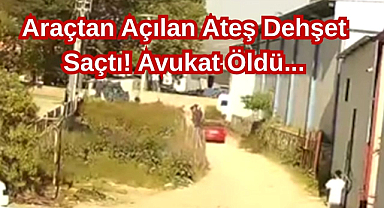 Araçtan Açılan Ateş Dehşet Saçtı! Avukat Öldü...