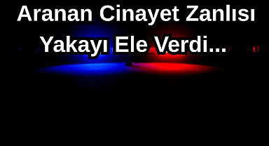 Aranan Cinayet Zanlısı Yakayı Ele Verdi...