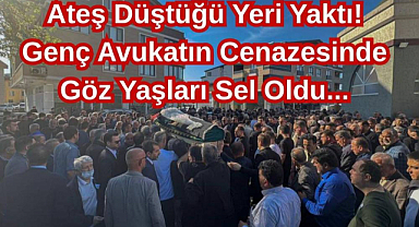 Ateş Düştüğü Yeri Yaktı! Genç Avukatın Cenazesinde Göz Yaşları Sel Oldu...