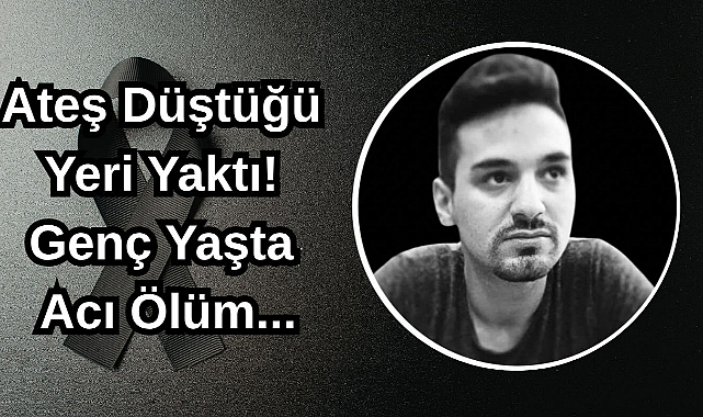 Ateş Düştüğü Yeri Yaktı! Genç Yaşta Acı Ölüm...