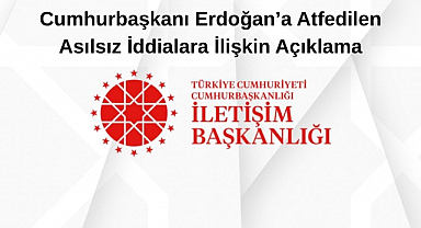Cumhurbaşkanı Erdoğan’a Atfedilen Asılsız İddialara İlişkin Açıklama