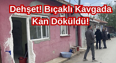 Dehşet! Bıçaklı Kavgada Kan Döküldü!