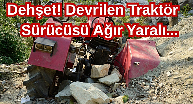 Dehşet! Devrilen Traktör Sürücüsü Ağır Yaralı...