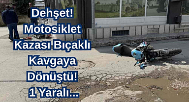 Dehşet! Motosiklet Kazası Bıçaklı Kavgaya Dönüştü!1 Yaralı...