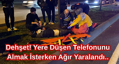 Dehşet! Yere Düşen Telefonunu Almak İsterken Ağır Yaralandı...