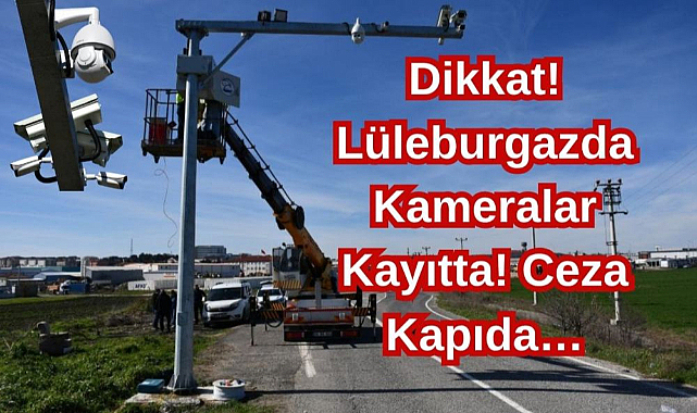 Dikkat! Lüleburgazda Kameralar Kayıtta! Ceza Kapıda…