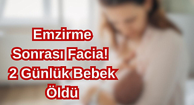 Emzirme Sonrası Facia! 2 Günlük Bebek Öldü
