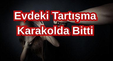Evdeki Tartışma Karakolda Bitti