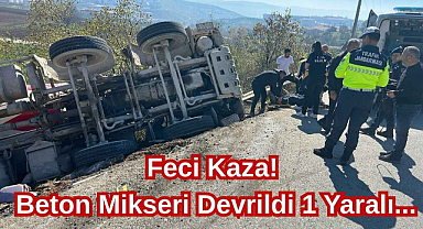 Feci Kaza! Beton Mikseri Devrildi 1 Yaralı...