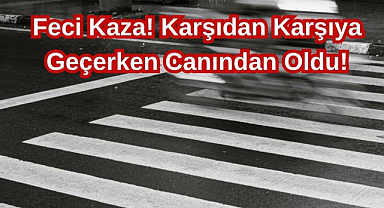 Feci Kaza! Karşıdan Karşıya Geçerken Canından Oldu!