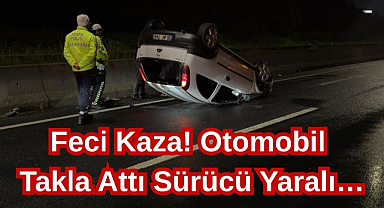 Feci Kaza! Otomobil Takla Attı Sürücü Yaralı…
