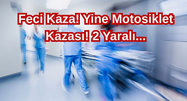 Feci Kaza! Yine Motosiklet Kazası! 2 Yaralı...