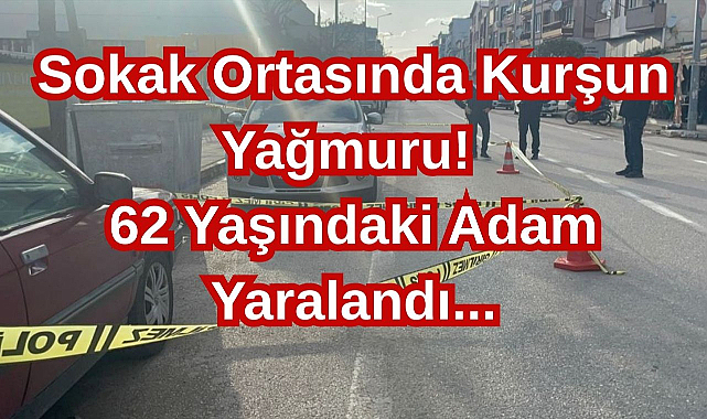 Sokak Ortasında Kurşun Yağmuru! 62 Yaşındaki Adam Yaralandı...