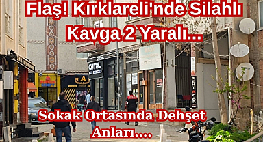 Flaş! Kırklareli'nde Silahlı Kavga! 2 Yaralı...