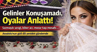 Gelinler Konuşamadı, Oyalar Anlattı!