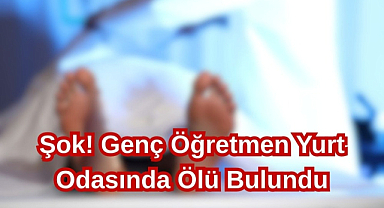 Genç Öğretmen Yurt Odasında Ölü Bulundu