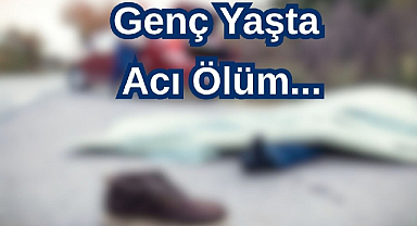 Genç Yaşta Acı Ölüm...