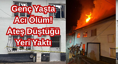 Genç Yaşta Acı Ölüm! Ateş Düştüğü Yeri Yaktı