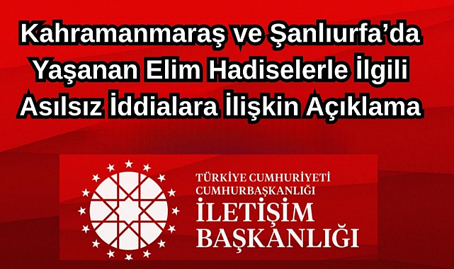 Kahramanmaraş ve Şanlıurfa’da Yaşanan Elim Hadiselerle İlgili Asılsız İddialara İlişkin Açıklama