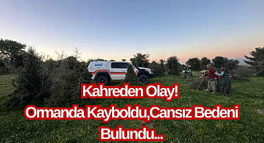 Kahreden Olay! Ormanda Kayboldu,Cansız Bedeni Bulundu...