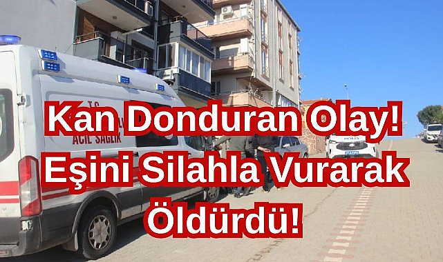Kan Donduran Olay! Eşini Silahla Vurarak Öldürdü!