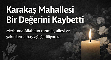 Karakaş Mahallesi Bir Değerini Kaybetti
