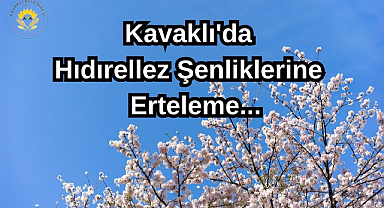 Kavaklı'da Hıdırellez Şenliklerine Erteleme...