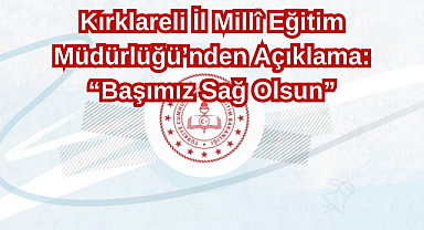 Kırklareli İl Millî Eğitim Müdürlüğü’nden Açıklama: “Başımız Sağ Olsun”