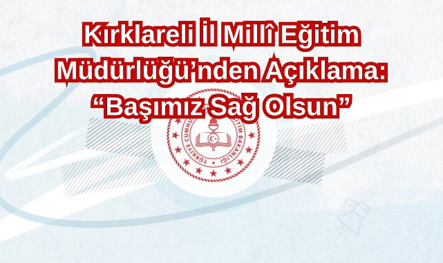 Kırklareli İl Millî Eğitim Müdürlüğü’nden Açıklama: “Başımız Sağ Olsun”