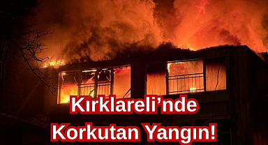 Kırklareli’nde Korkutan Yangın!