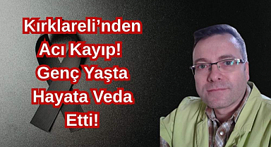 Kırklareli’nden Acı Kayıp! Genç Yaşta Hayata Veda Etti!
