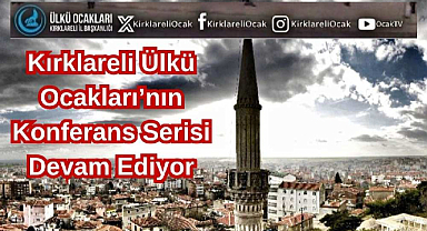 Kırklareli Ülkü Ocakları’nın Konferans Serisi Devam Ediyor