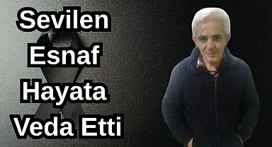 Sevilen Esnaf Hayata Veda Etti