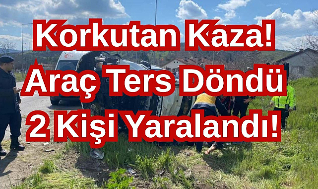 Korkutan Kaza! Araç Ters Döndü 2 Kişi Yaralandı! 