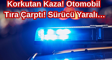 Korkutan Kaza! Otomobil Tıra Çarptı! Sürücü Yaralı…