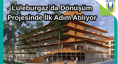 Lüleburgaz’da Dönüşüm Projesinde İlk Adım Atılıyor