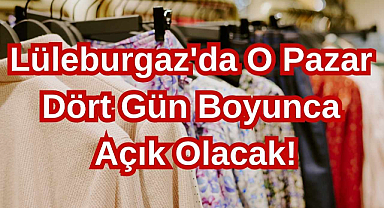 Lüleburgaz'da O Pazar Dört Gün Boyunca Açık Olacak!